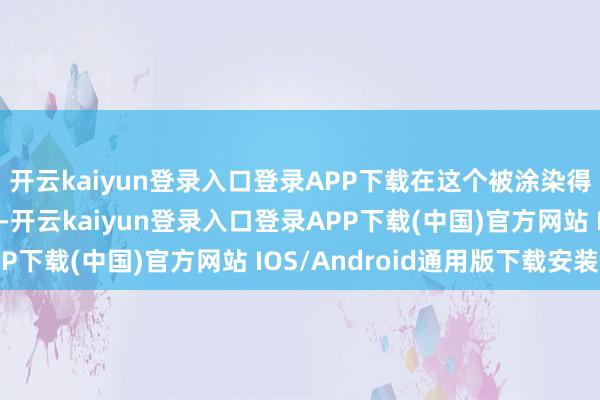 开云kaiyun登录入口登录APP下载在这个被涂染得如梦如幻的新宇宙里-开云kaiyun登录入口登录APP下载(中国)官方网站 IOS/Android通用版下载安装