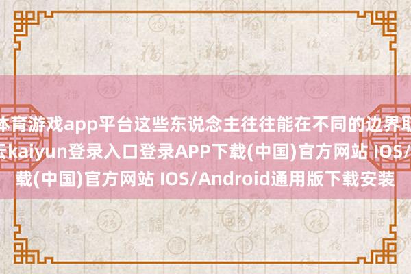 体育游戏app平台这些东说念主往往能在不同的边界取得可以的成绩-开云kaiyun登录入口登录APP下载(中国)官方网站 IOS/Android通用版下载安装