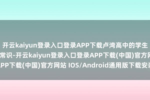 开云kaiyun登录入口登录APP下载卢湾高中的学生们了解了书道的专科常识-开云kaiyun登录入口登录APP下载(中国)官方网站 IOS/Android通用版下载安装