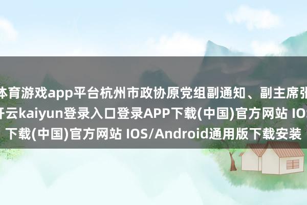 体育游戏app平台杭州市政协原党组副通知、副主席张鸿建被开除党籍-开云kaiyun登录入口登录APP下载(中国)官方网站 IOS/Android通用版下载安装
